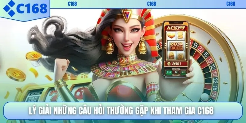 Lý giải những câu hỏi thường gặp khi tham gia C168